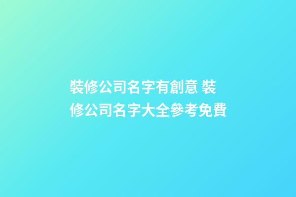 裝修公司名字有創意 裝修公司名字大全參考免費-第1張-公司起名-玄機派